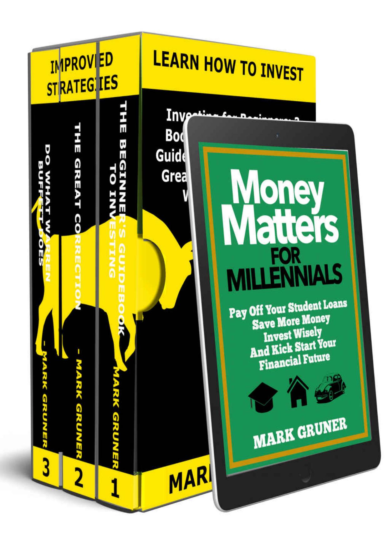 Investing for Beginners: 3 Books in 1: Plus Money Matters for Millennials: Investment Books include: The Beginner's Guidebook to Investing + The Great Correction + Do What Warren Buffett Does by Mark Gruner