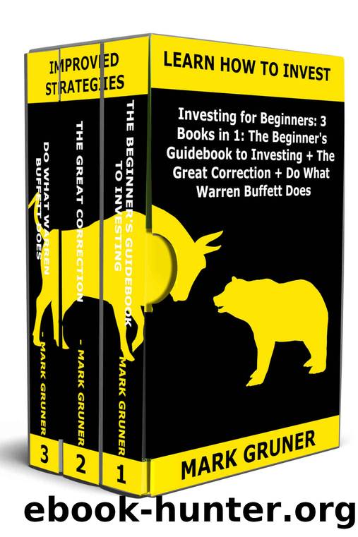 Investing for Beginners: 3 Books in 1: The Beginner's Guidebook to Investing + The Great Correction + Do What Warren Buffett Does: Learn the Basics of Investing, How to Create a Passive Income by Mark Gruner