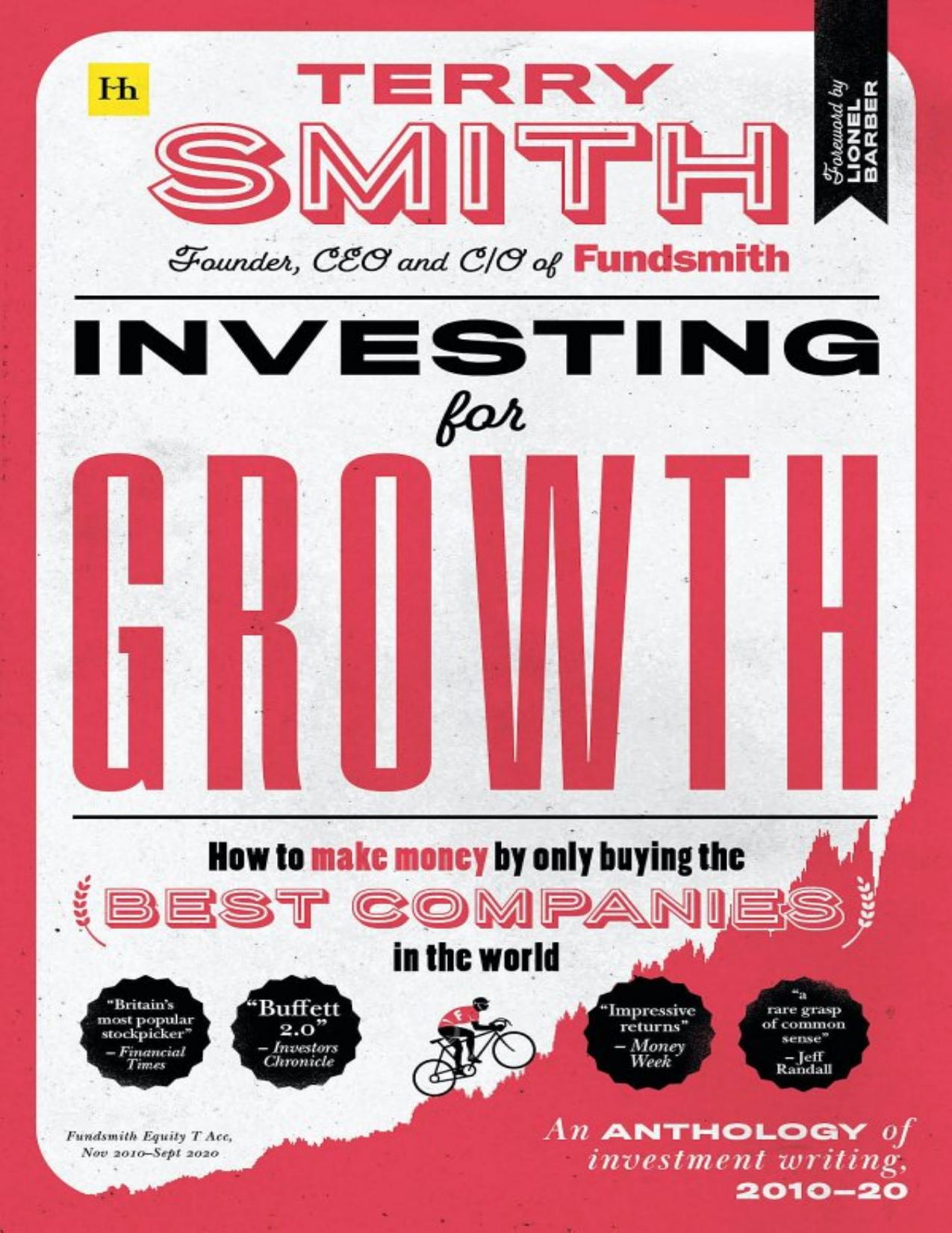 Investing for Growth: How to make money by only buying the best companies in the world â An anthology of investment writing, 2010â20 by Terry Smith
