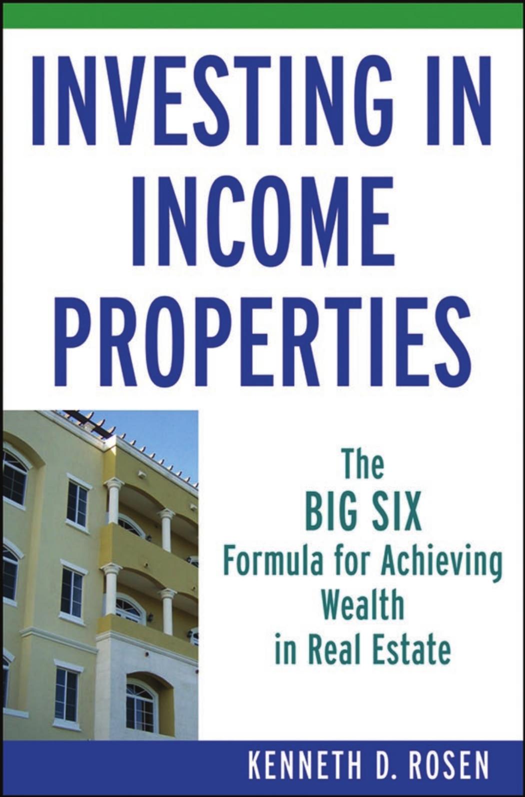 Investing in Income Properties : the Big Six Formula for Achieving Wealth in Real Estate by Rosen Kenneth D