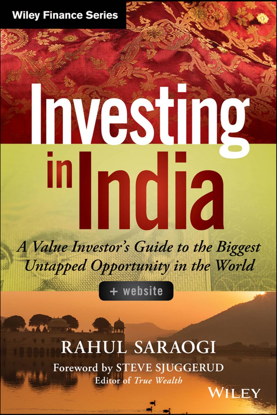 Investing in India, + Website: A Value Investorâs Guide to the Biggest Untapped Opportunity in the World by Rahul Saraogi