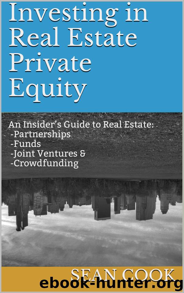 Investing in Real Estate Private Equity: An Insider’s Guide to Real Estate Partnerships, Funds, Joint Ventures & Crowdfunding by Cook Sean