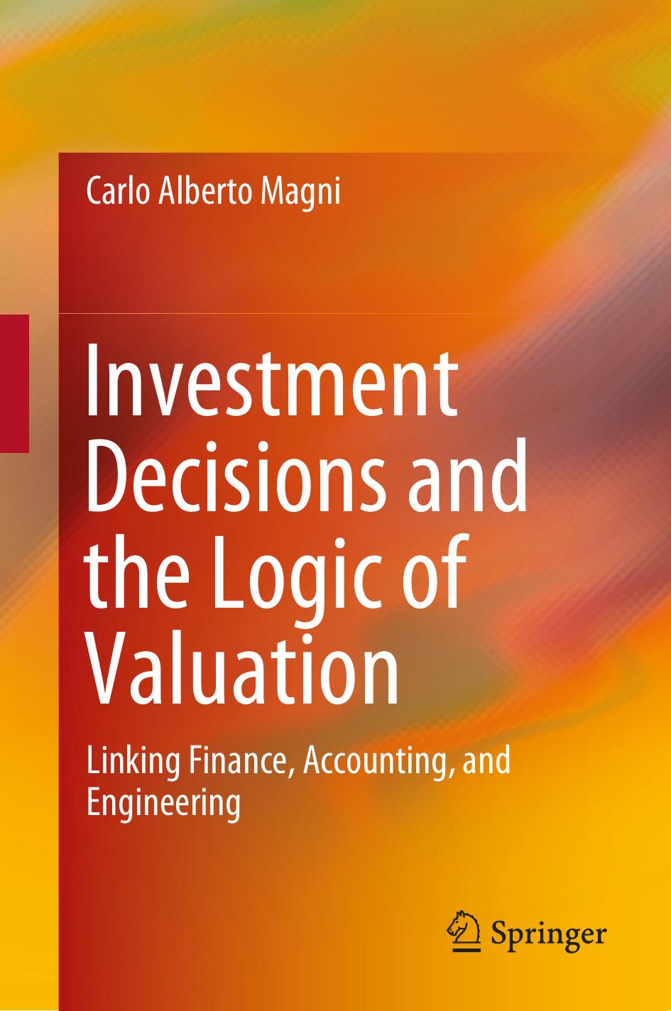 Investment Decisions and the Logic of Valuation: Linking Finance, Accounting, and Engineering by Carlo Alberto Magni