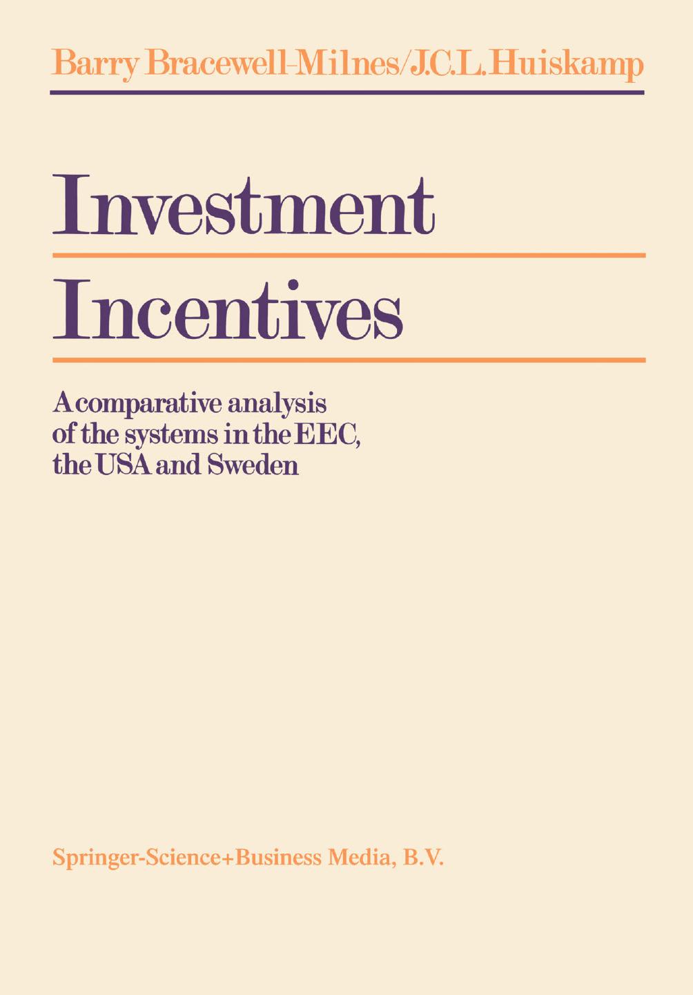 Investment Incentives: A comparative analysis of the systems in the EEC, the USA and Sweden by Barry Bracewell-Milnes J. C. L. Huiskamp (auth.)