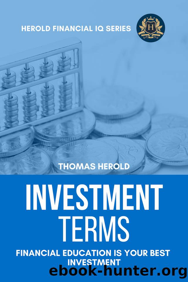 Investment Terms - Financial Education Is Your Best Investment: The Simple Guide for Investing in Stocks, Bonds & Real Estate - Strategies and Management Basics (Financial IQ Series Book 6) by Herold Thomas
