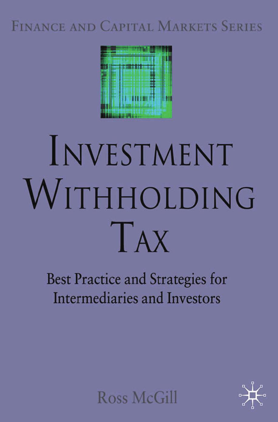 Investment Withholding Tax: Best Practice and Strategies for Intermediaries and Investors by Ross McGill (auth.)