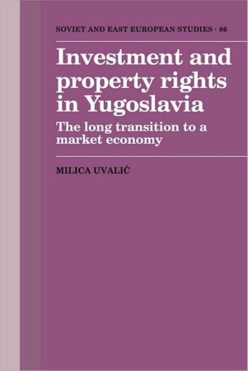 Investment and Property Rights in Yugoslavia: The Long Transition to a Market Economy by Milica Uvalic