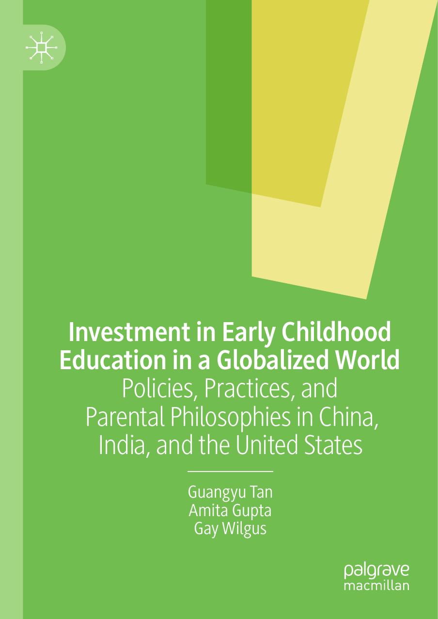 Investment in Early Childhood Education in a Globalized World: Policies, Practices, and Parental Philosophies in China, India, and the United States by Guangyu Tan Amita Gupta Gay Wilgus