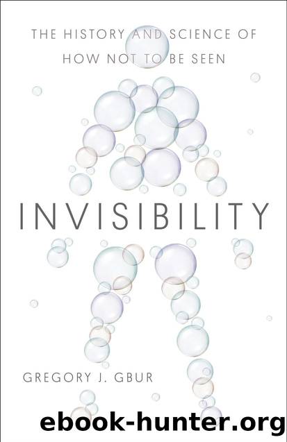 Invisibility: The History and Science of How Not to be Seen by Gregory J. Gbur