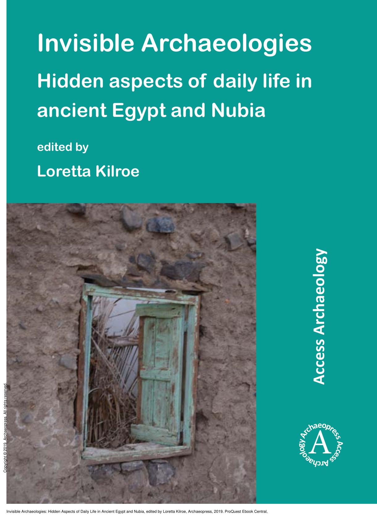 Invisible Archaeologies: Hidden Aspects of Daily Life in Ancient Egypt and Nubia by Loretta Kilroe