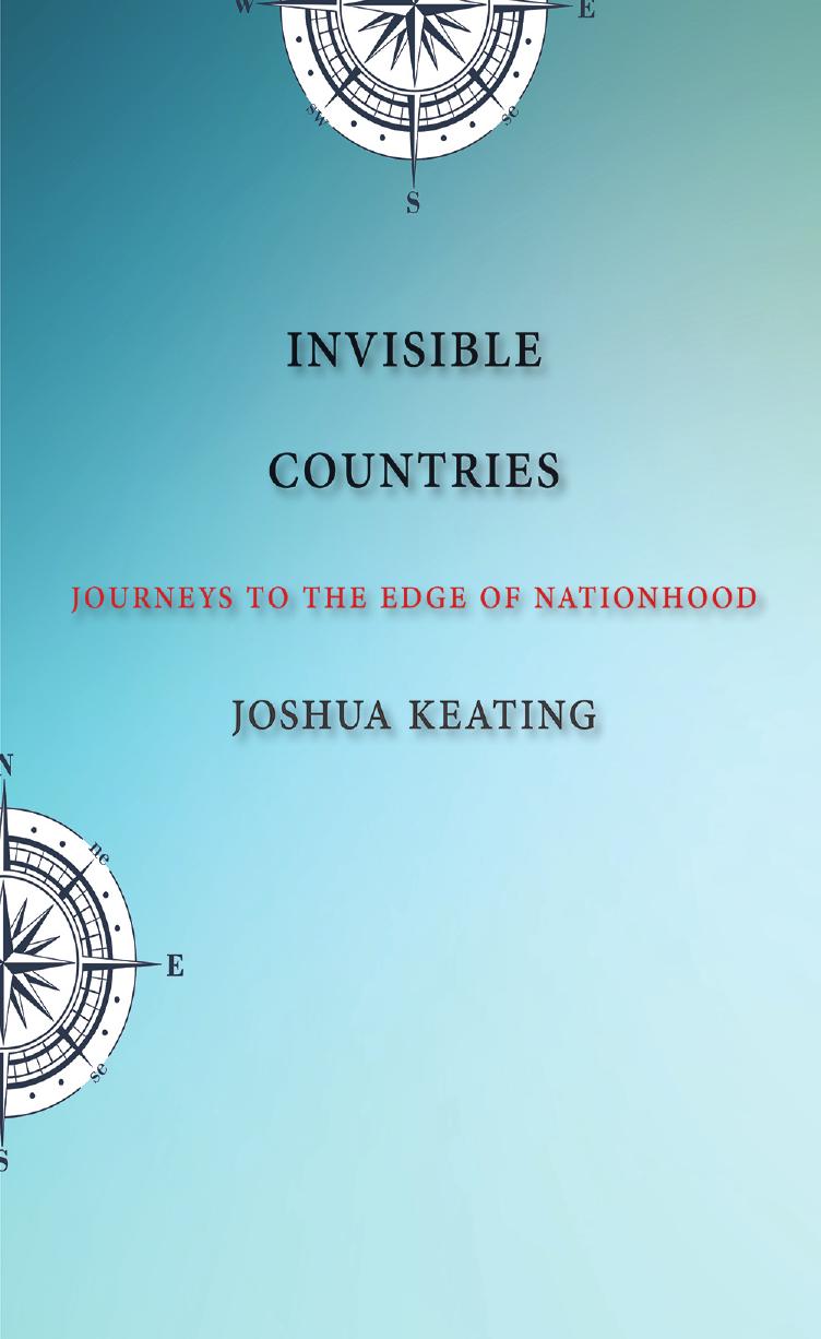 Invisible Countries: Journeys to the Edge of Nationhood by Joshua Keating