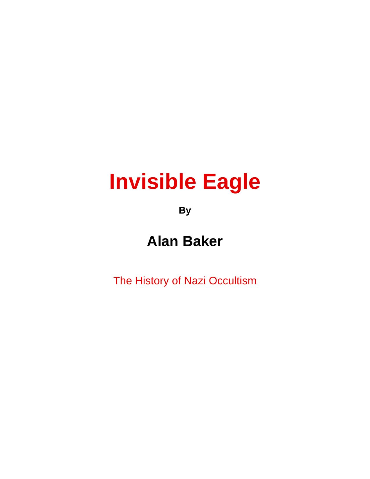 Invisible Eagle, The History of Nazi Occultism by Baker & Alan