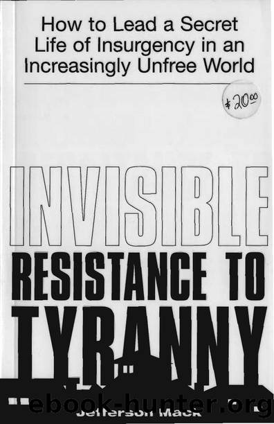 Invisible Resistance to Tyranny - How to Lead a Secret Life of Insurgency in an Increasingly Unfree World by How to Lead a Secret Life of Insurgency in an Increasingly Unfree World