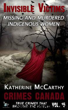 Invisible Victims: Missing & Murdered Indigenous Women (Crimes Canada: True Crimes That Shocked The Nation Book 15) by Katherine McCarthy