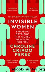 Invisible Women: Exposing Data Bias in a World Designed for Men by Pérez Caroline Criado