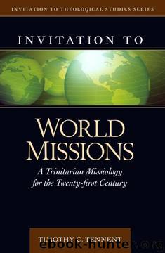 Invitation to World Missions: A Trinitarian Missiology for the Twenty-first Century (Invitation to Theological Studies Series) by Dr Timothy Tennent