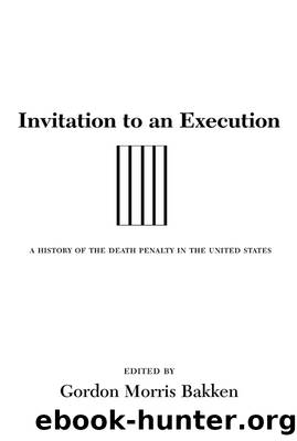 Invitation to an Execution: A History of the Death Penalty in the United States by Gordon Morris Bakken