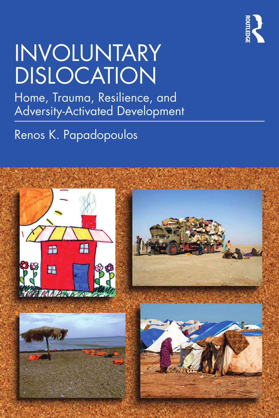 Involuntary Dislocation: Home, Trauma, Resilience, and Adversity-Activated Development by Renos K. Papadopoulos