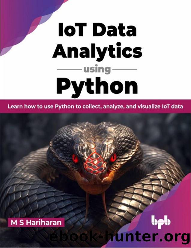 IoT Data Analytics using Python: Learn how to use Python to collect, analyze, and visualize IoT data by M S Hariharan