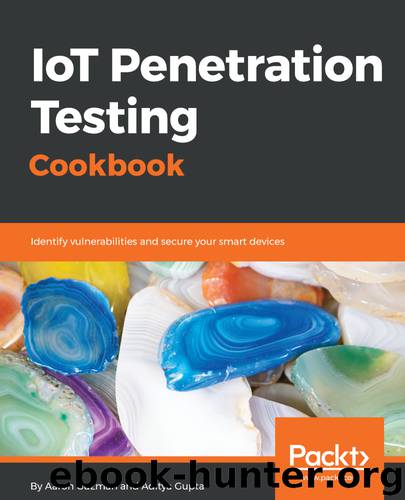 IoT Penetration Testing Cookbook by Aditya Gupta & Aaron Guzman