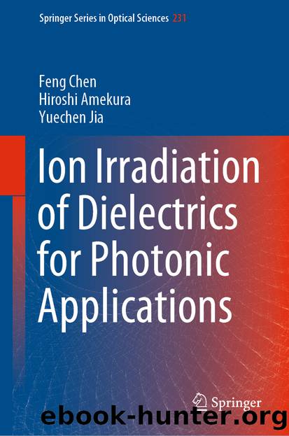 Ion Irradiation of Dielectrics for Photonic Applications by Feng Chen & Hiroshi Amekura & Yuechen Jia