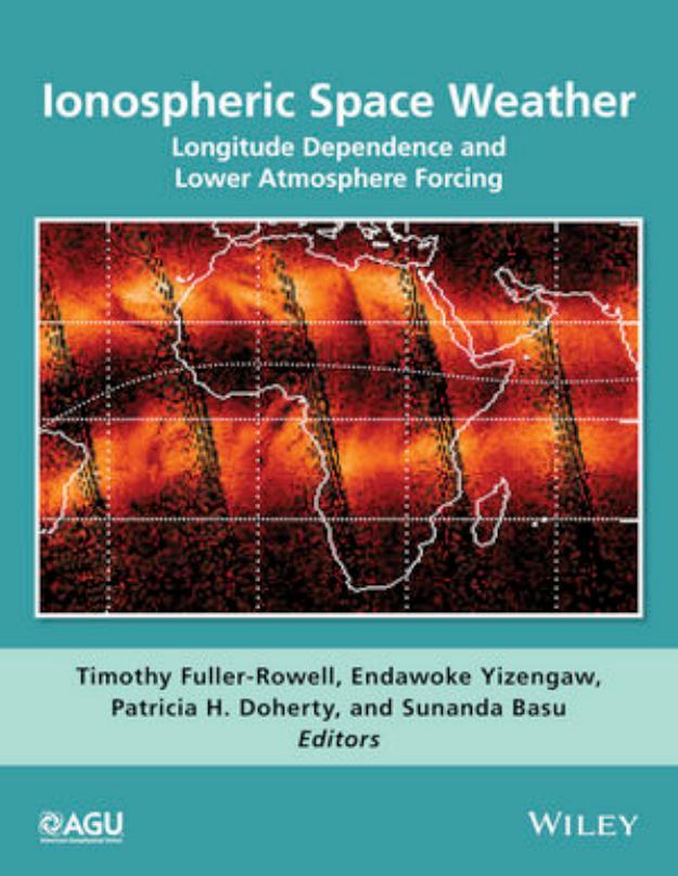 Ionospheric Space Weather. Longitude and Hemispheric Dependences andÂ Lower Atmosphere Forcing by Timothy Fuller‐Rowell Endawoke Yizengaw Patricia H. Doherty Sunanda Basu (eds.)