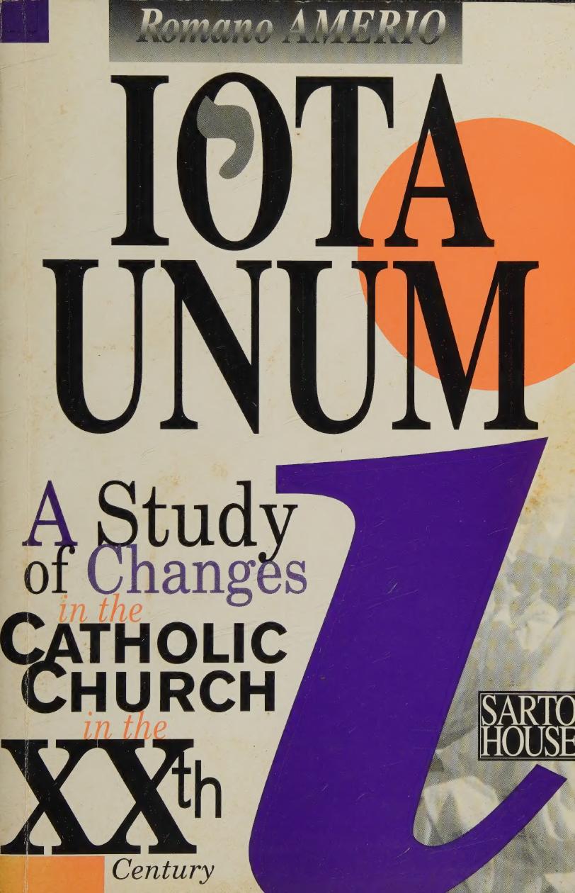 Iota Unum: A Study of Changes in the Catholic Church in the Twentieth Century by Romano Amerio