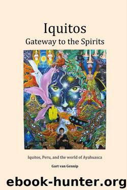 Iquitos: Gateway to the Spirits: Iquitos, Peru, and the world of Ayahuasca by Gart van Gennip
