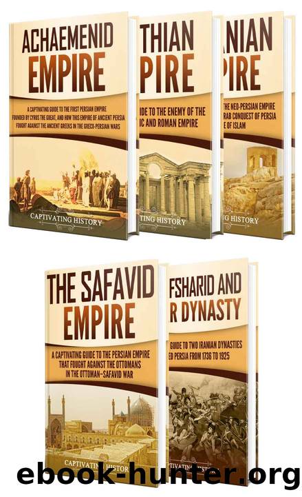Iranian History: A Captivating Guide to the Persian Empire and History of Iran, Starting from the Achaemenid Empire, through the Parthian, Sasanian and ... Empire to the Afsharid and Qajar Dynasty by Captivating History