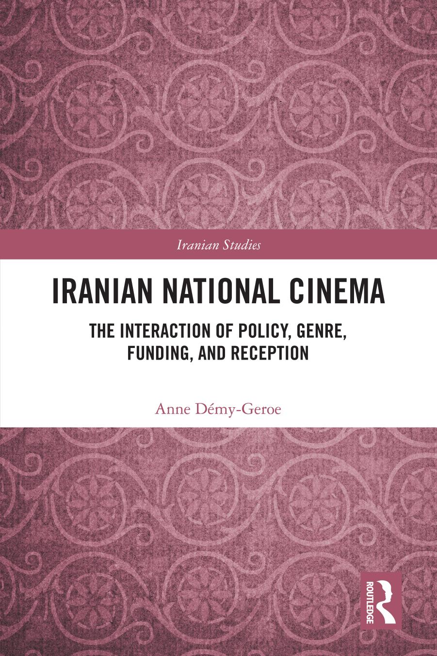 Iranian National Cinema: The Interaction of Policy, Genre, Funding, and Reception by Anne Démy-Geroe