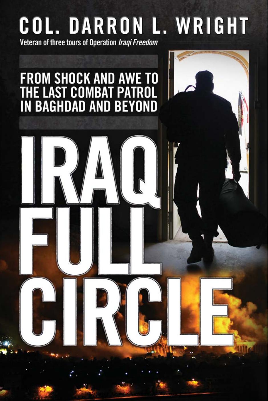 Iraq Full Circle From Shock and Awe to the Last Combat Patrol in Baghdad and Beyond by Darron L. Wright