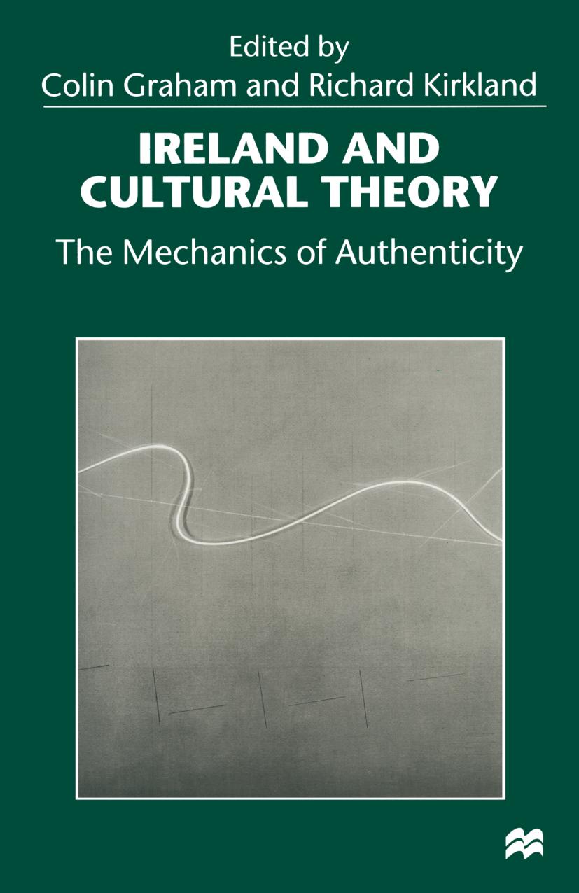 Ireland and Cultural Theory: The Mechanics of Authenticity by Colin Graham Richard Kirkland (eds.)