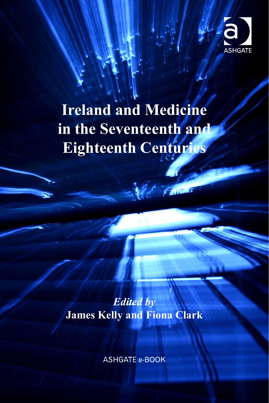 Ireland and Medicine in the Seventeenth and Eighteenth Centuries (The History of Medicine in Context) by James Kelly