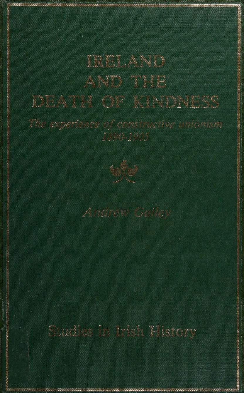 Ireland and the Death of Kindness: The Experience of Constructive Unionism, 1890-1905 by Andrew Gailey