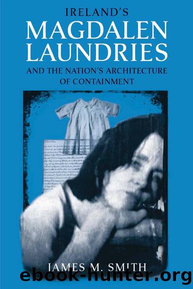 Ireland's Magdalen Laundries and the Nation's Architecture of Containment by James M. Smith