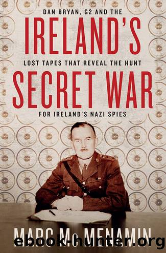 Ireland's Secret War: Dan Bryan, G2 and the Lost Tapes That Reveal the Hunt for Ireland's Nazi Spies by Marc McMenamin