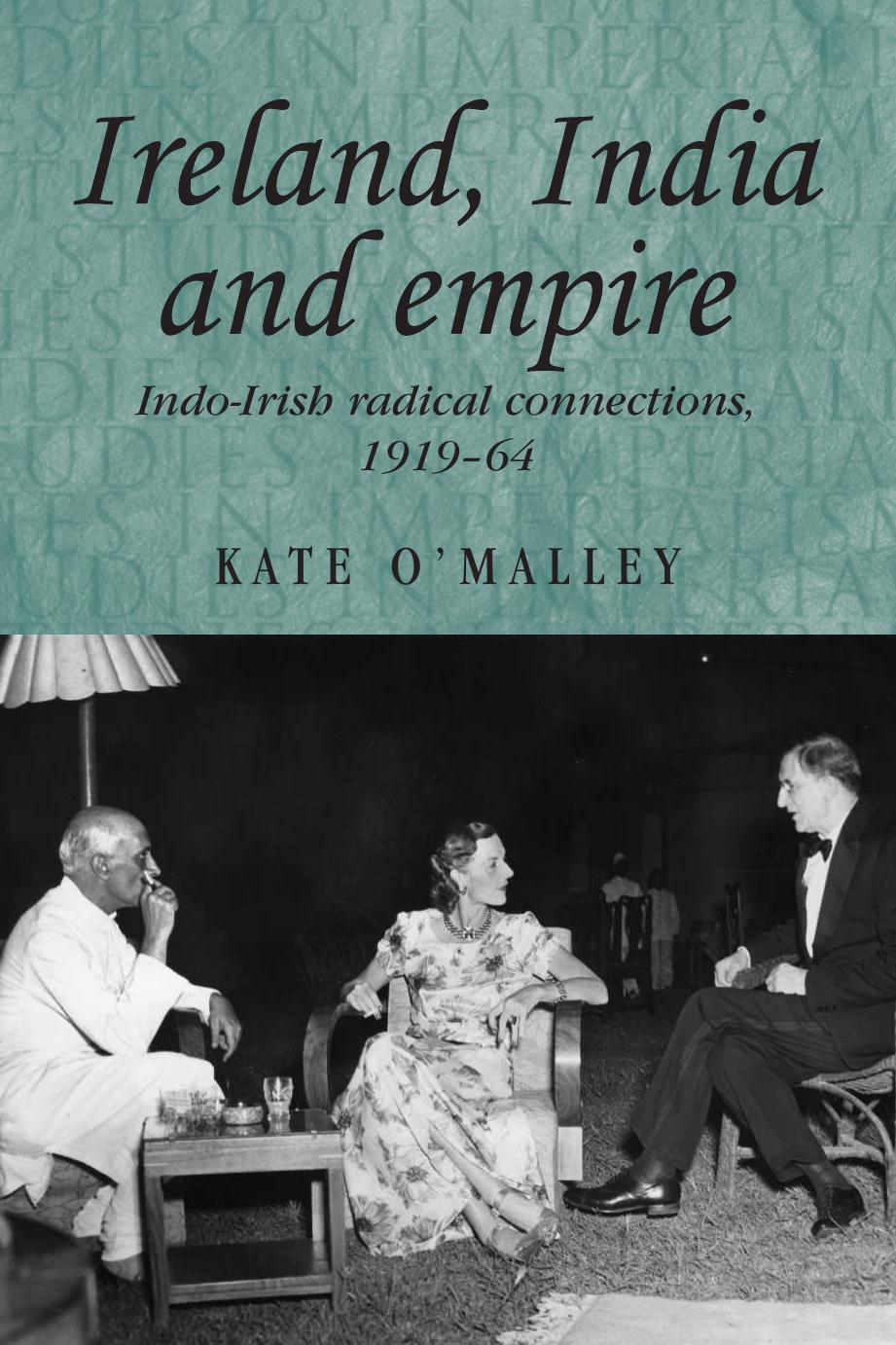 Ireland, India and empire: IndoâIrish radical connections, 1919â64 by Kate O'Malley