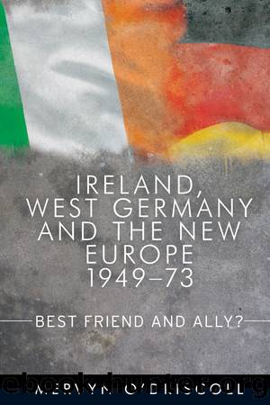 Ireland, West Germany and the New Europe, 1949-73: Best Friend and Ally? by Mervyn O'Driscoll