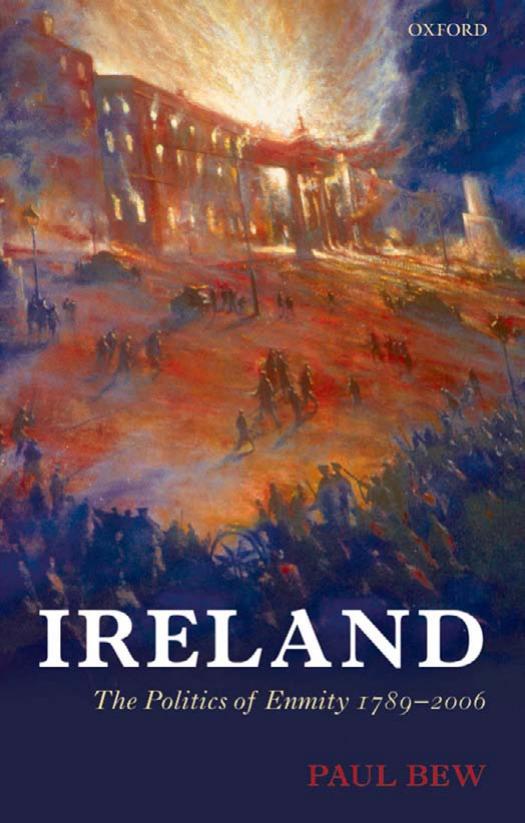 Ireland: The Politics of Enmity 1789-2006 (Oxford History of Modern Europe) by Paul Bew