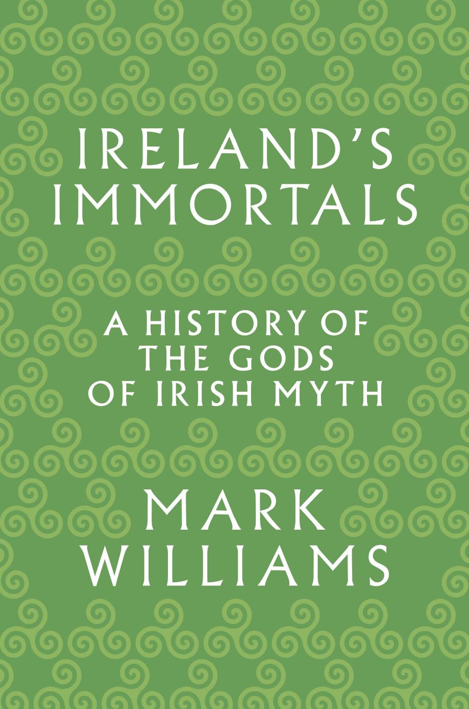 Irelandâs Immortals: A History of the Gods of Irish Myth by Mark Williams