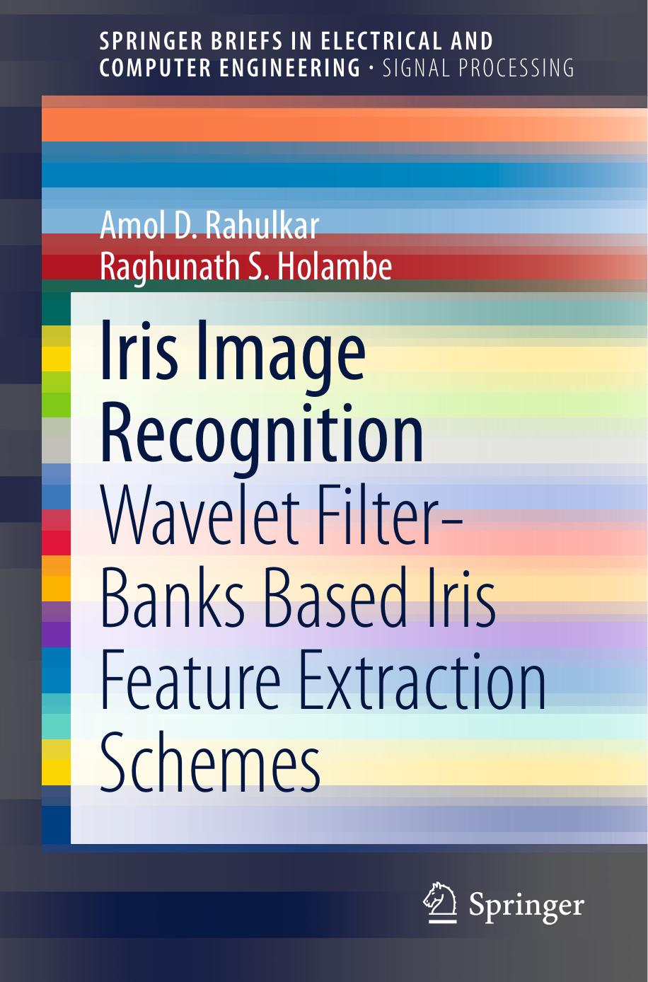 Iris Image Recognition: Wavelet Filter-banks Based Iris Feature Extraction Schemes by Amol D. Rahulkar Raghunath S. Holambe (auth.)