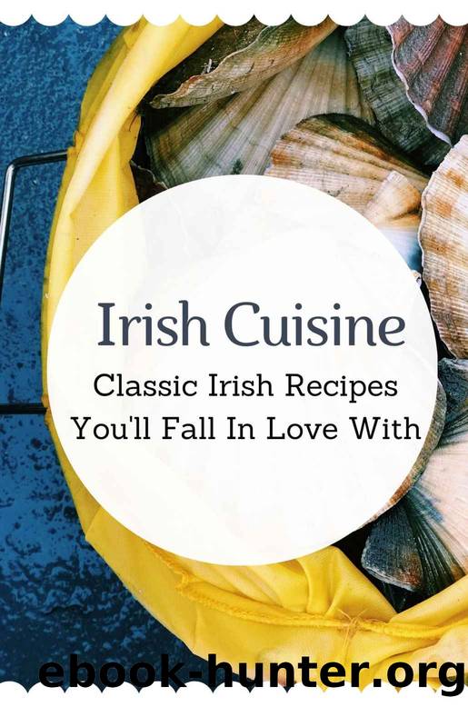 Irish Cuisine: Classic Irish Recipes You'll Fall In Love With: Traditional Irish Cooking Methods by Cherie Meggs