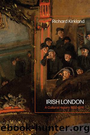 Irish London: A Cultural History 1850-1916 by Richard Kirkland