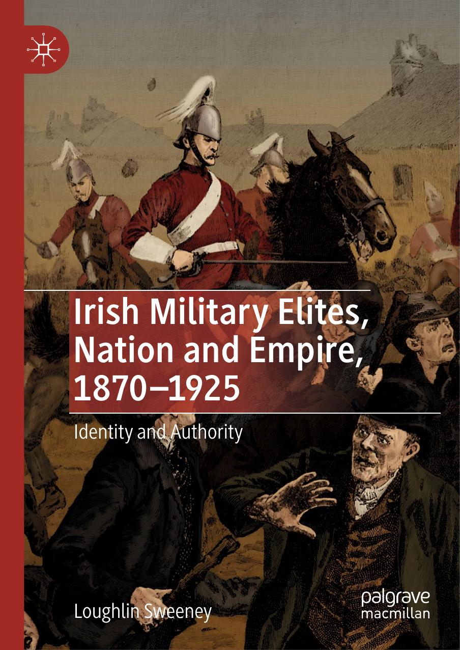 Irish Military Elites, Nation and Empire, 1870â1925: Identity and Authority by Loughlin Sweeney