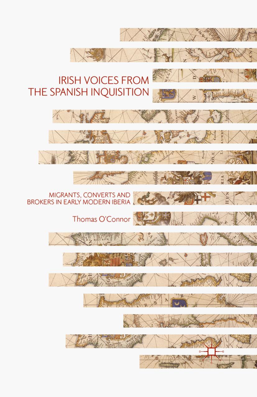 Irish Voices from the Spanish Inquisition: Migrants, Converts and Brokers in Early Modern Iberia by Thomas O’Connor (auth.)