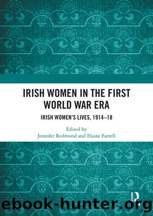 Irish Women in the First World War Era by Jennifer Redmond Elaine Farrell