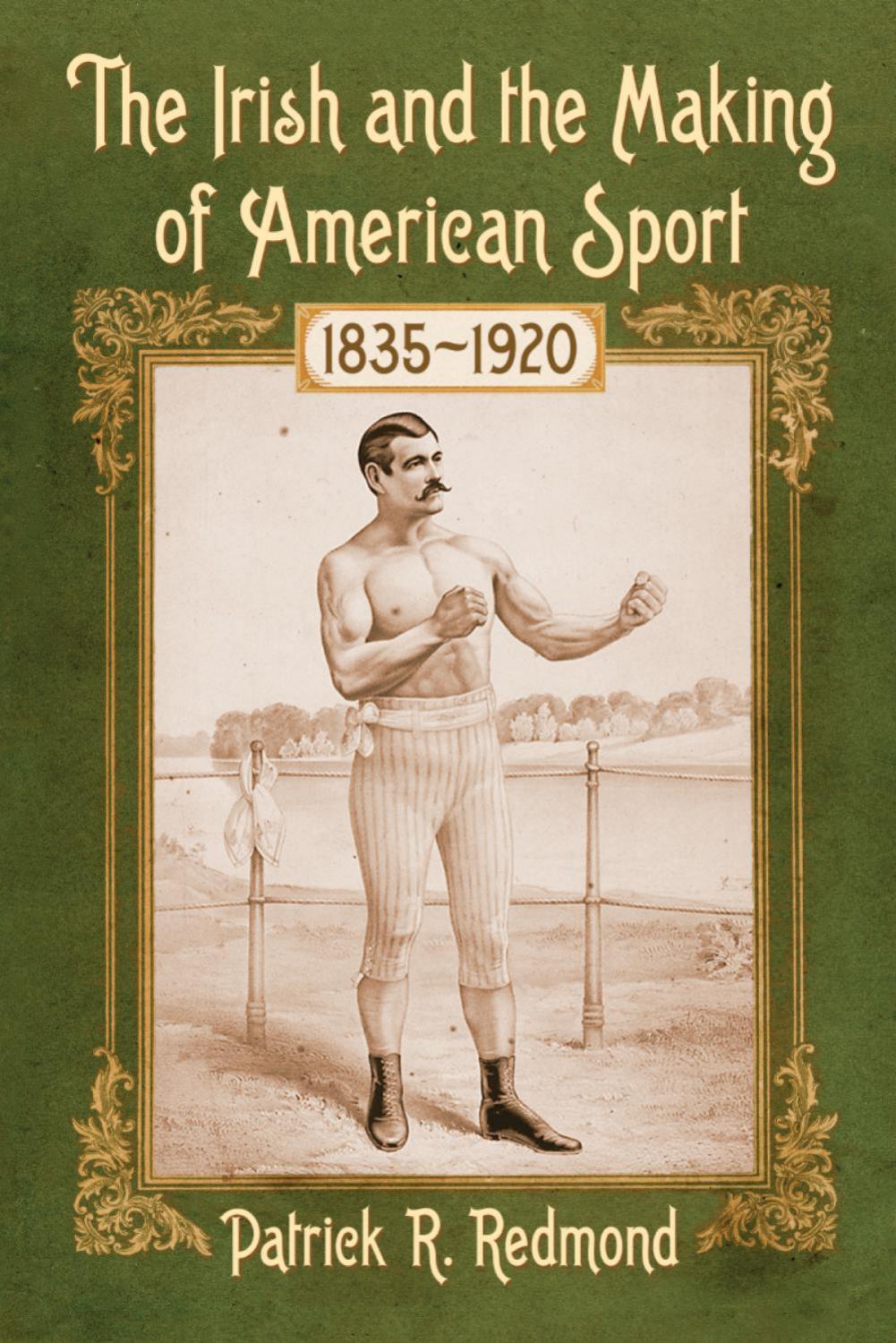 Irish and the Making of American Sport, 1835-1920 by Redmond Patrick R.;