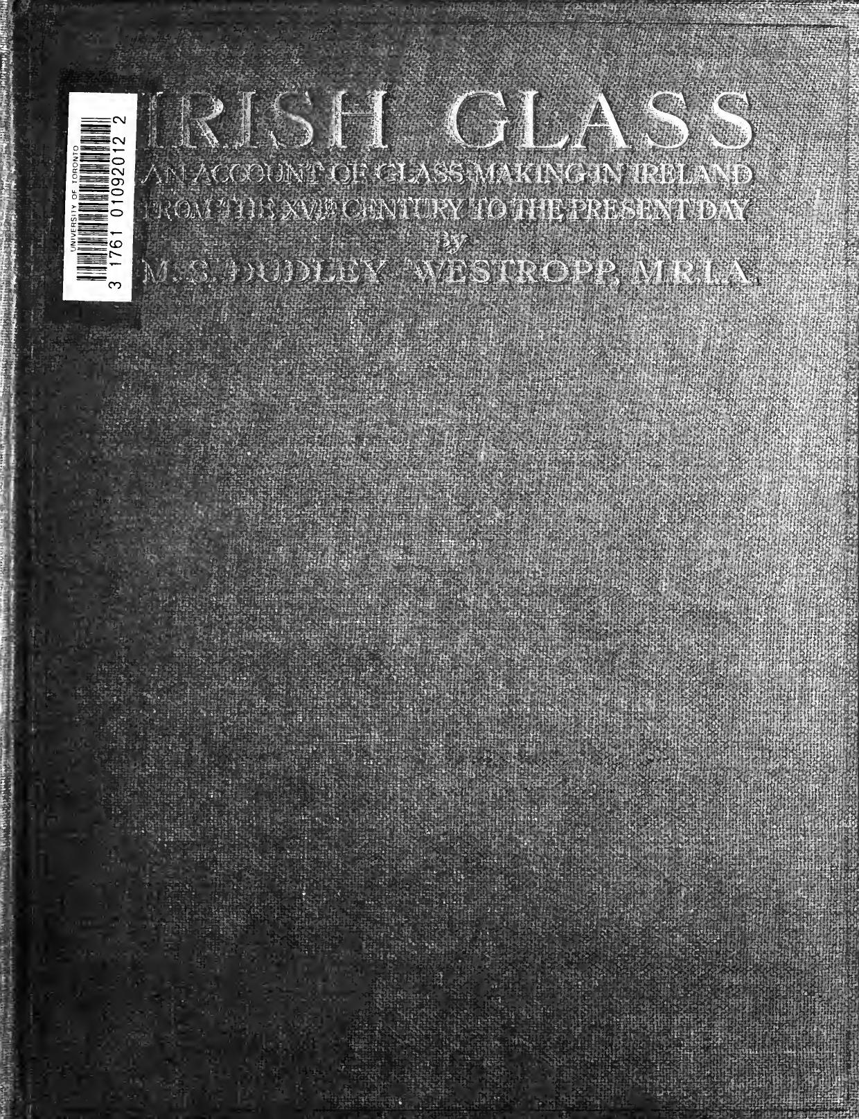 Irish glass : an account of glass-making in Ireland from the XVIth century to the present day by Westropp M. S. Dudley (Michael Seymour Dudley) 1868-1954