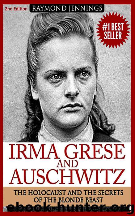 Irma Grese & Auschwitz: Holocaust and the Secrets of the The Blonde Beast (WW2, World War 2, D-Day, Hitler, Soldier Stories, Concentration Camps) by Raymond Jennings