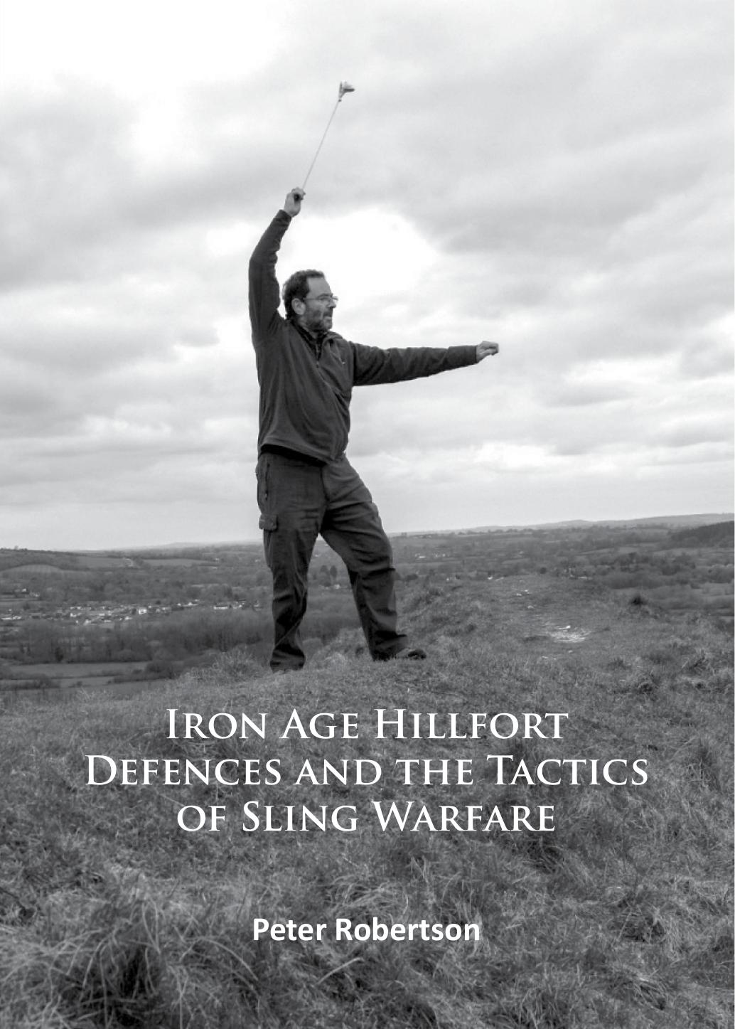 Iron Age Hillfort Defences and the Tactics of Sling Warfare by Peter Robertson